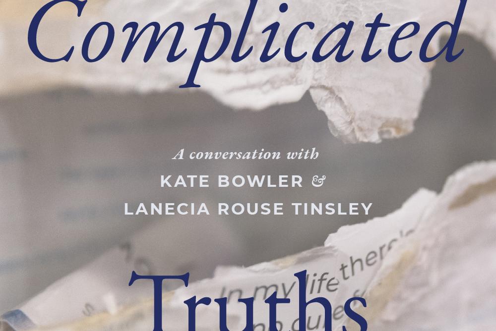 Complicated Truths: A Conversation with Kate Bowler and Lanecia Rouse Tinsley