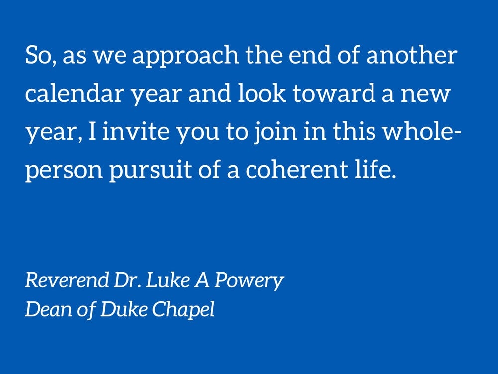 White text on a blue background that reads: So, as we approach the end of another calendar year and look toward a new year, I invite you to join in this whole-person pursuit of a coherent life. 